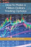 How to Make a Million Dollars Trading Options