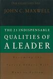 The 21 Indispensable Qualities of a Leader Becoming the Person Others Will Want to Follow